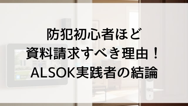 防犯初心者ほど資料請求すべき理由！ALSOK実践者の結論