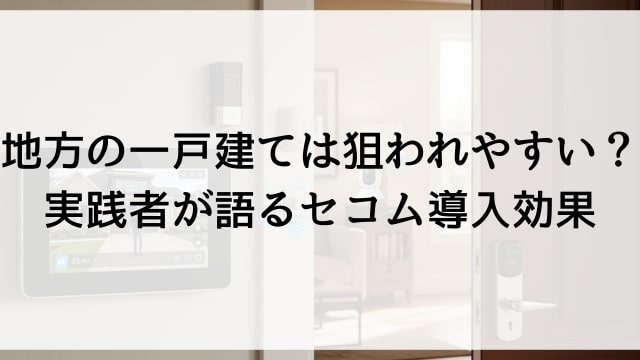 地方の一戸建ては狙われやすい？実践者が語るセコム導入効果