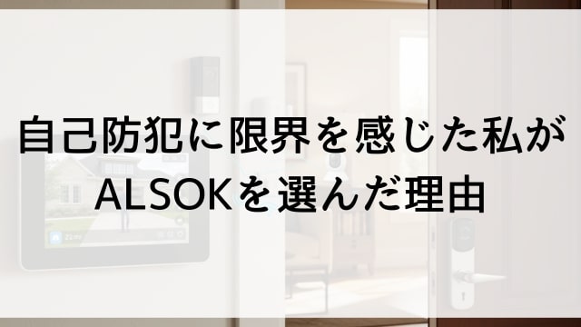 自己防犯に限界を感じた私がALSOKを選んだ理由