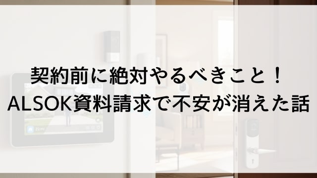 契約前に絶対やるべきこと！ALSOK資料請求で不安が消えた話