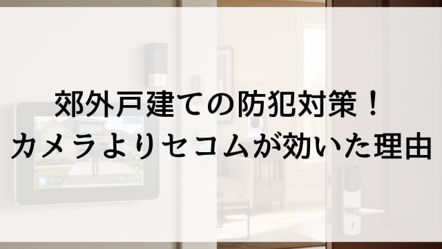 郊外戸建ての防犯対策！カメラよりセコムが効いた理由