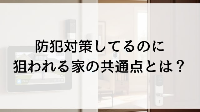 防犯対策してるのに狙われる家の共通点とは？