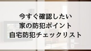 今すぐ確認したい家の防犯ポイント!自宅防犯チェックリスト
