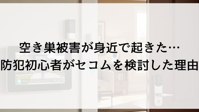 空き巣被害が身近で起きた…防犯初心者がセコムを検討した理由