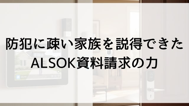 防犯に疎い家族を説得できたALSOK資料請求の力