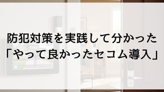 防犯対策を実践して分かった「やって良かったセコム導入」