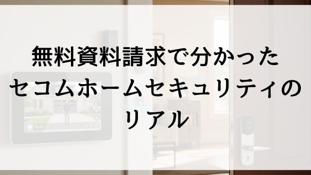 無料資料請求で分かったセコムホームセキュリティのリアル