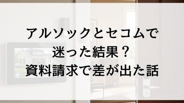 アルソックとセコムで迷った結果？資料請求で差が出た話