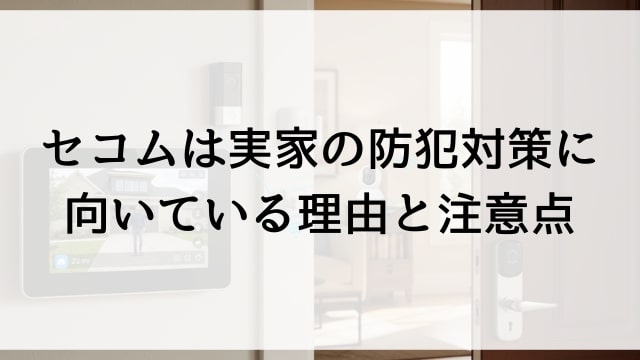 セコムは実家の防犯対策に向いている理由と注意点