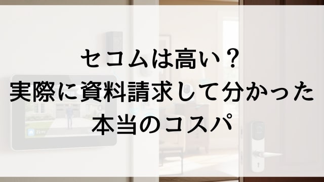 セコムは高い？実際に資料請求して分かった本当のコスパ