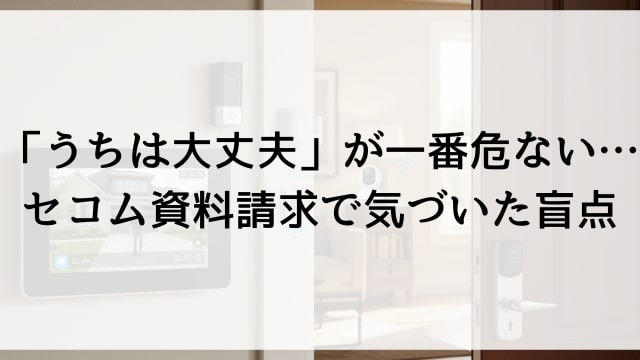 「うちは大丈夫」が一番危ない…セコム資料請求で気づいた盲点