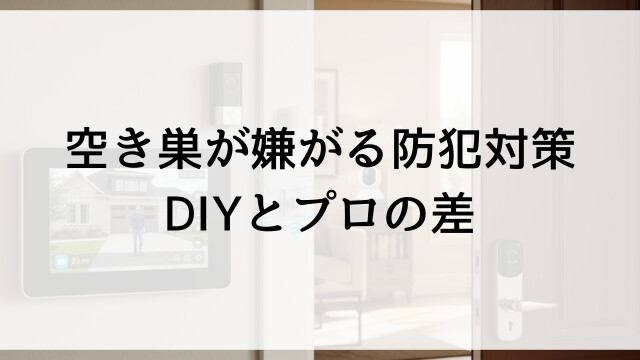 空き巣が嫌がる防犯対策とは？DIYとプロの差