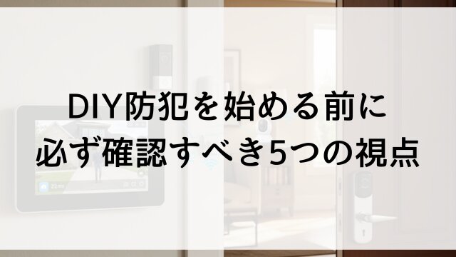 DIY防犯を始める前に必ず確認すべき5つの視点