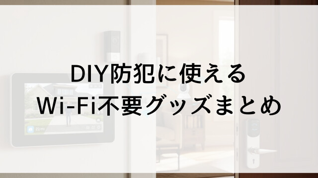 DIY防犯に使えるWi-Fi不要グッズまとめ