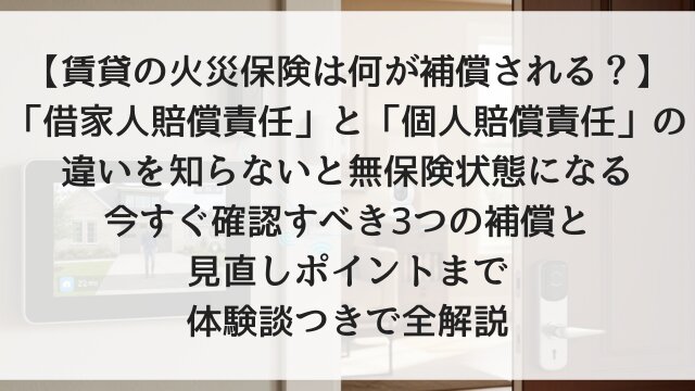 【賃貸の火災保険は何が補償される？】「借家人賠償責任」と「個人賠償責任」の違いを知らないと無保険状態になる！今すぐ確認すべき3つの補償と見直しポイントまで体験談つきで全解説【2026年版】