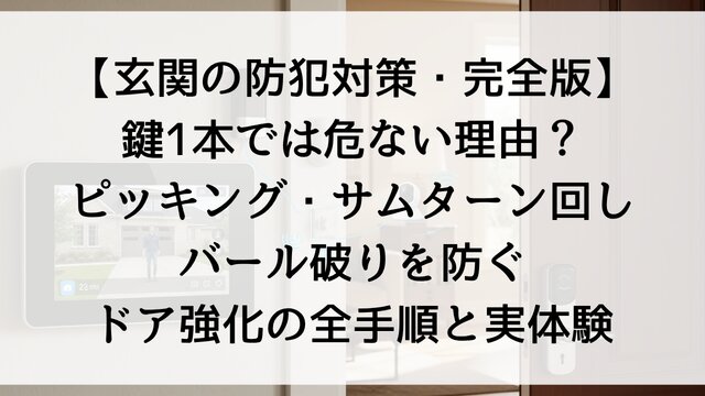 【玄関の防犯対策・完全版】鍵1本では危ない理由？ピッキング・サムターン回し・バール破りを防ぐドア強化の全手順と実体験【2026年最新】