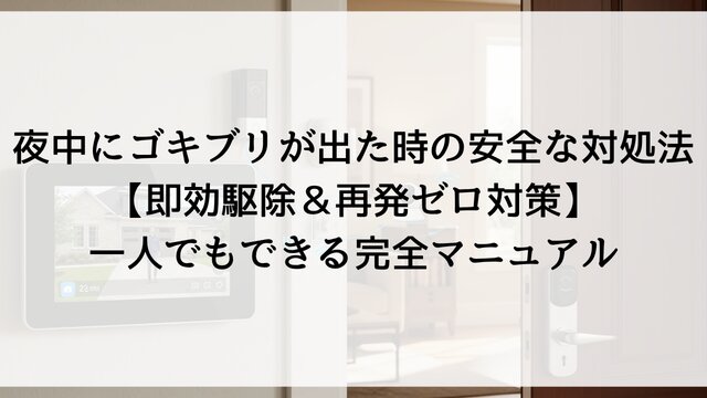 夜中にゴキブリが出た時の安全な対処法【即効駆除＆再発ゼロ対策】一人でもできる完全マニュアル
